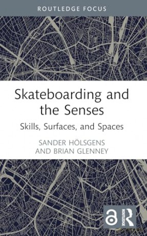 Skateboarding and the Senses: Skills, Surfaces, and Spaces (Routledge Focus on Sport, Culture and Society) - Sander Hölsgens [KSIĄŻKA]