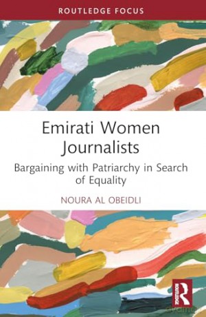 Emirati Women Journalists: Bargaining with Patriarchy in Search of Equality (Routledge Focus on Journalism Studies) - Noura Al Obeidli [KSIĄŻKA]