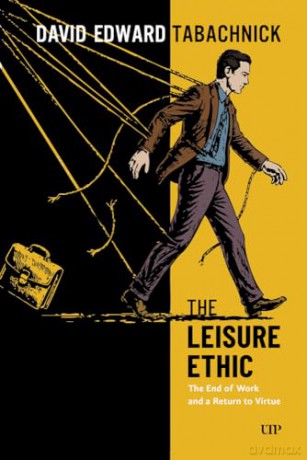 The Leisure Ethic: The End of Work and the Return of Virtue (UTP Insights) - David Tabachnick [KSIĄŻKA]