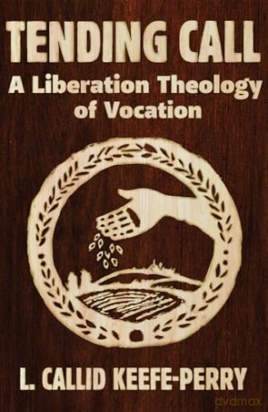 Tending Call: A Liberation Theology of Vocation - L. Callid Keefe-Perry [KSIĄŻKA]
