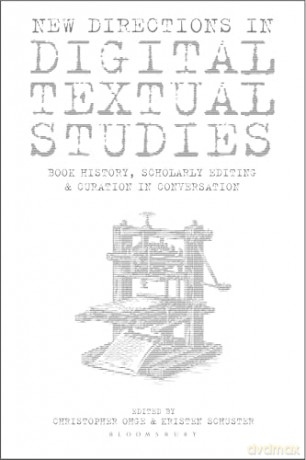 New Directions in Digital Textual Studies: Book History, Scholarly Editing, and Curation in Conversation (Bloomsbury Studies in Digital Cultures) [KSIĄŻKA]