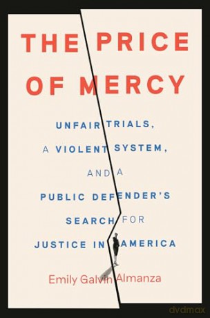The Price of Mercy: Unfair Trials, a Violent System, and a Public Defender's Search for Justice in America - Emily Galvin Almanza [KSIĄŻKA]