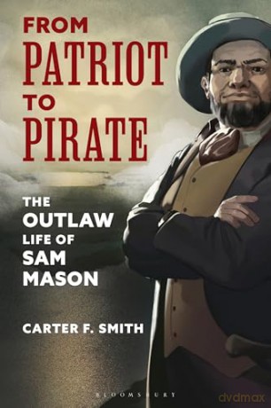 From Patriot to Pirate: The Outlaw Life of Sam Mason - Carter F. Smith [KSIĄŻKA]