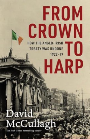 From Crown to Harp: How the Anglo-Irish treaty was undone 1920-1949 - David McCullagh [KSIĄŻKA]