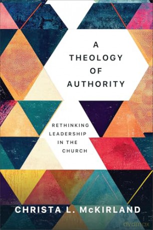 Theology of Authority, A: Rethinking Leadership in the Church - Christa L. McKirland [KSIĄŻKA]