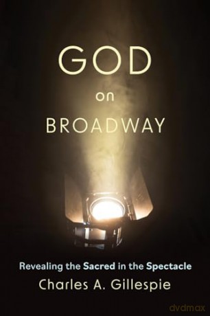 God on Broadway: Revealing the Sacred in the Spectacle - Charles Gillespie [KSIĄŻKA]