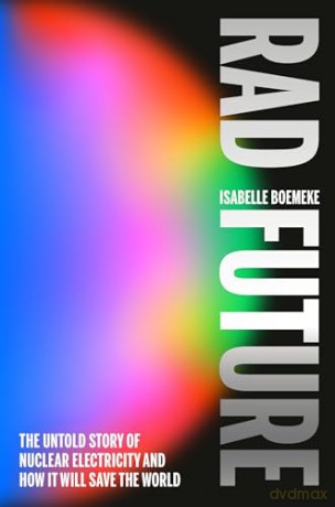 Rad Future: The Untold Story of Nuclear Electricity and How It Will Save the World - Isabelle Boemeke [KSIĄŻKA]