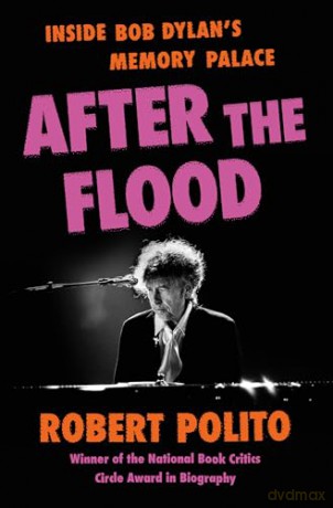 After the Flood: Inside Bob Dylan's Memory Palace - Robert Polito [KSIĄŻKA]