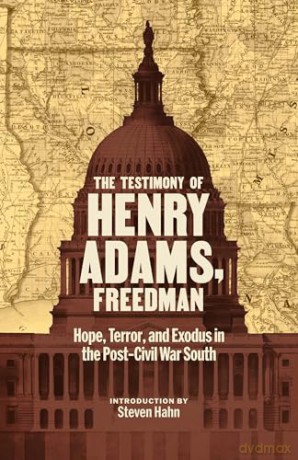 The Testimony of Henry Adams, Freedman: Hope, Terror, and Exodus in the Post-Civil War South - Henry Adams [KSIĄŻKA]
