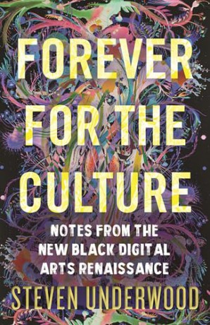 Forever for the Culture: Notes from the New Black Digital Arts Renaissance - Steven Underwood [KSIĄŻKA]