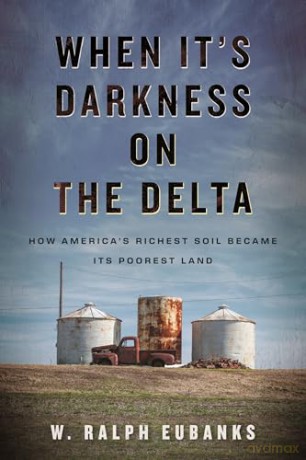 When It's Darkness on the Delta: How America's Richest Soil Became Its Poorest Land - W. Ralph Eubanks [KSIĄŻKA]