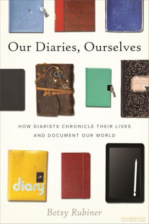 Our Diaries, Ourselves: How Diarists Chronicle Their Lives and Document Our World - Betsy Rubiner [KSIĄŻKA]