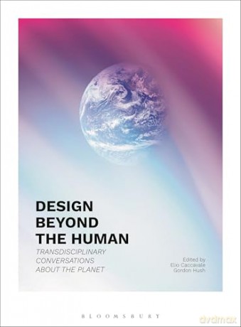 Design Beyond the Human: Transdisciplinary Conversations about the Planet - Gordon Hush [KSIĄŻKA]
