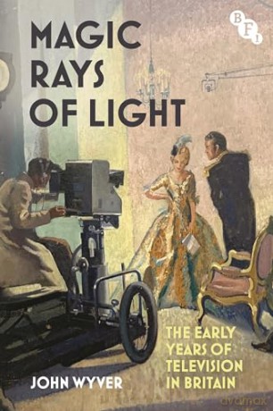 Magic Rays of Light: The Early Years of Television in Britain - John Wyver [KSIĄŻKA]