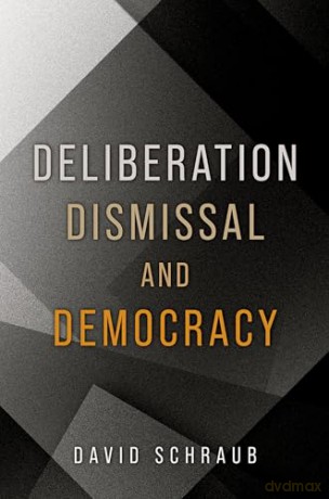 Deliberation, Dismissal, and Democracy - David Schraub [KSIĄŻKA]