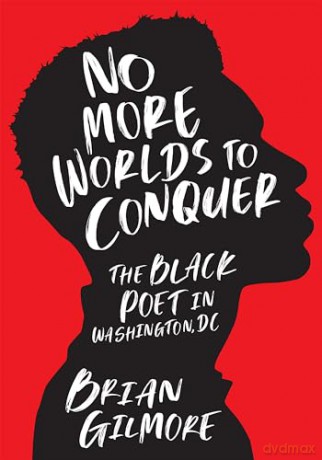 No More Worlds to Conquer: The Black Poet in Washington, DC - Brian Gilmore [KSIĄŻKA]