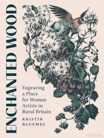 Enchanted Wood: Engraving a Place for Women Artists in Rural Britain - Kristin Bluemel [KSIĄŻKA]