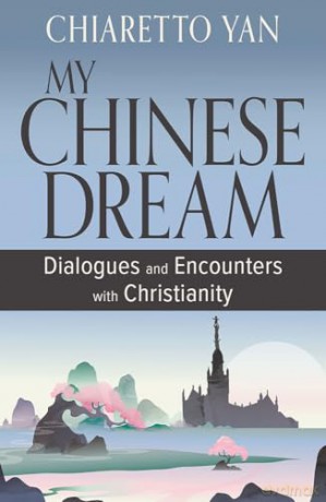 My Chinese Dream: Dialogues and Encounters with Christianity - Chiaretto Yan [KSIĄŻKA]