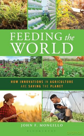 Feeding the World: How Innovations in Agriculture Are Saving the Planet - John F. Mongillo [KSIĄŻKA]