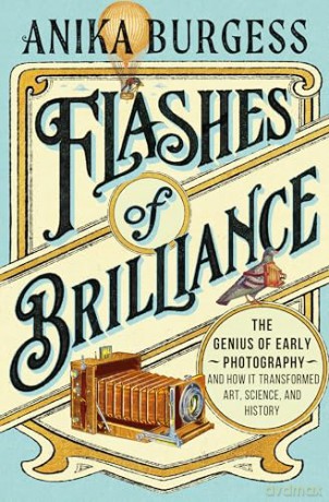 Flashes of Brilliance: The Genius of Early Photography and How It Transformed Art, Science, and History - Anika Burgess [KSIĄŻKA]