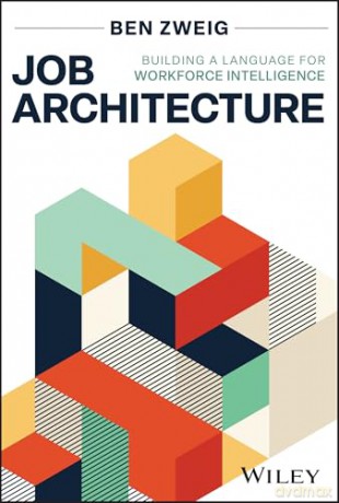 Job Architecture: Building a Language for Workforce Intelligence - Ben Zweig [KSIĄŻKA]
