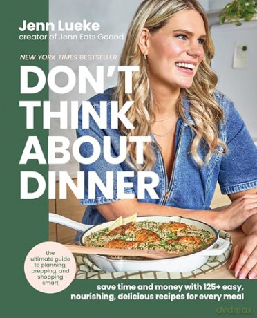 Don't Think About Dinner: Save Time and Money with 125+ Easy, Nourishing, Delicious Recipes for Every Meal - Jenn Lueke [KSIĄŻKA]