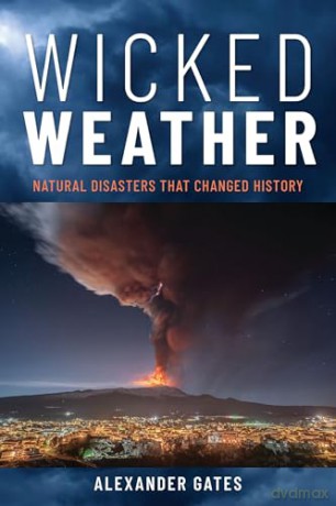 Wicked Weather: Natural Disasters that Changed History - Alexander Gates [KSIĄŻKA]