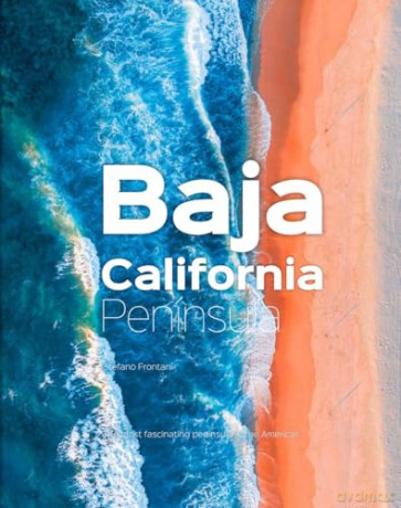 Baja California Peninsula: The Most Fascinating Peninsula in the Americas - Stefano Frontani [KSIĄŻKA]