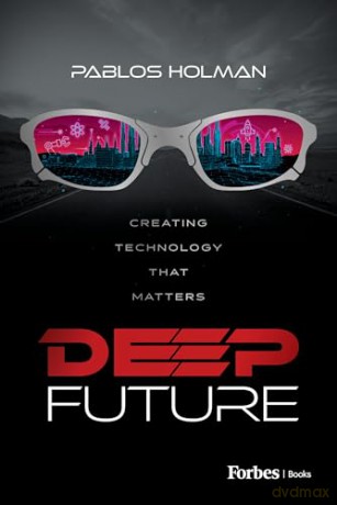 Deep Future: Creating Technology That Matters - Pablos Holman [KSIĄŻKA]