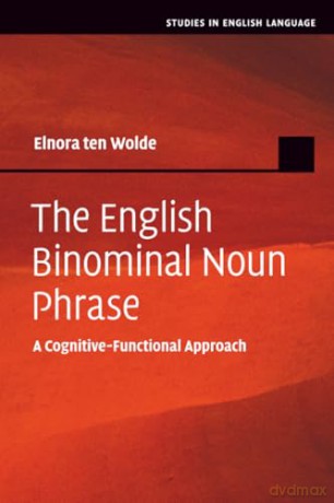 The English Binominal Noun Phrase: A Cognitive-Functional Approach (Studies in English Language) - Elnora ten Wolde [KSIĄŻKA]