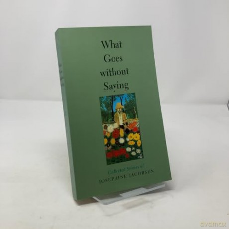 What Goes Without Saying - Collected Stories of Josephine Jacobsen (Johns Hopkins: Poetry and Fiction) - Josephine Jacobsen [KSIĄŻKA]