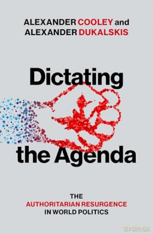 Dictating the Agenda: The Authoritarian Resurgence in World Politics - Alexander Dukalskis [KSIĄŻKA]