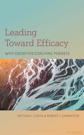 Leading Toward Efficacy: Why Cognitive Coaching Persists - Robert J. Garmston [KSIĄŻKA]