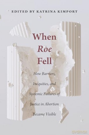 When Roe Fell: How Barriers, Inequities, and Systemic Failures of Justice in Abortion Became Visible (Critical Issues in Health and Medicine) - Katrina Kimport [KSIĄŻKA]