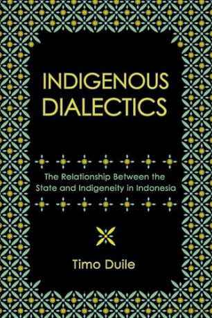 Indigenous Dialectics: The Relationship Between the State and Indigeneity in Indonesia (Cornell Modern Indonesia Project) - Timo Duile [KSIĄŻKA]