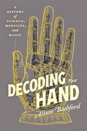 Decoding the Hand: A History of Science, Medicine, and Magic - Alison Bashford [KSIĄŻKA]