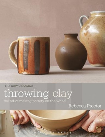 Throwing Clay: The Art of Making Pottery On The Wheel (New Ceramics) - Rebecca Proctor [KSIĄŻKA]