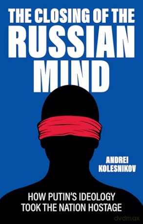 The Closing of the Russian Mind: How Putin's Ideology Took the Nation Hostage - Andrei Kolesnikov [KSIĄŻKA]