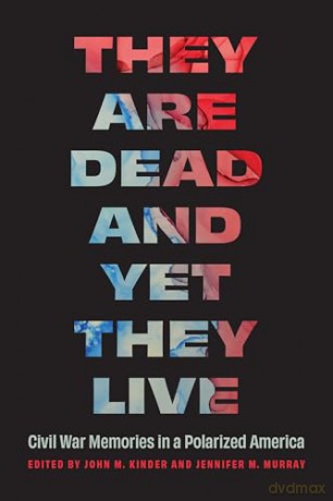 They Are Dead and Yet They Live: Civil War Memories in a Polarized America (Studies in War, Society, and the Military) [KSIĄŻKA]