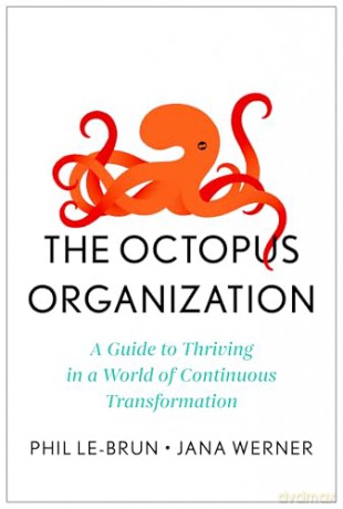 The Octopus Organization: A Guide to Thriving in a World of Continuous Transformation - Phil Le-Brun [KSIĄŻKA]