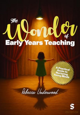The Wonder of Early Years Teaching: A practical guide to nurturing young minds - Rebecca Underwood [KSIĄŻKA]