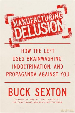 Manufacturing Delusion: How the Left Uses Brainwashing, Indoctrination, and Propaganda Against You - Buck Sexton [KSIĄŻKA]