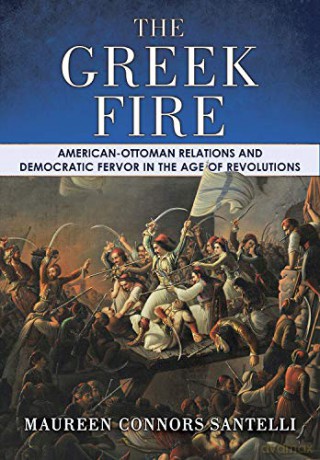 The Greek Fire: American-Ottoman Relations and Democratic Fervor in the Age of Revolutions (The United States in the World) - Maureen Connors Santelli [KSIĄŻKA]