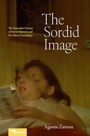 The Sordid Image: The Naturalist Cinema of Arturo Ripstein and Paz Alicia Garciadiego (Superimpositions) - Agustín Zarzosa [KSIĄŻKA]