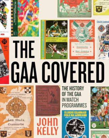 The GAA Covered: A History of the GAA in Match Programmes SHORTLISTED FOR THE IRISH BOOK AWARDS 2025 - John Kelly [KSIĄŻKA]
