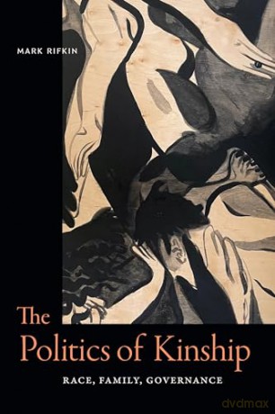 The Politics of Kinship: Race, Family, Governance - Mark Rifkin [KSIĄŻKA]