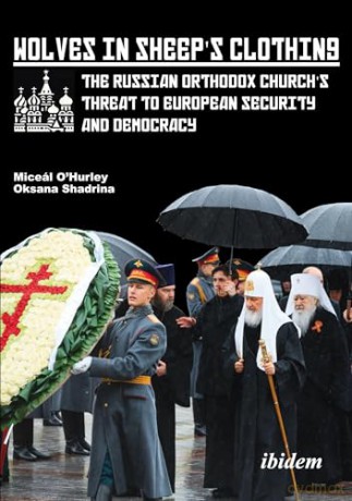 Wolves in Sheep's Clothing: The Russian Orthodox Church's Threat to European Security and Democracy - Miceál O'Hurley [KSIĄŻKA]