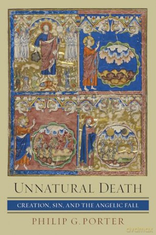 Unnatural Death: Creation, Sin, and the Angelic Fall - Philip G Porter [KSIĄŻKA]