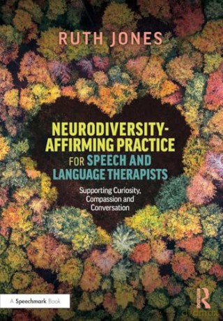 Neurodiversity-Affirming Practice for Speech and Language Therapists: Supporting Curiosity, Compassion and Conversation - Ruth Jones [KSIĄŻKA]