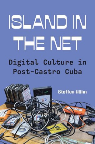 Island in the Net: Digital Culture in Post-Castro Cuba - Steffen Köhn [KSIĄŻKA]